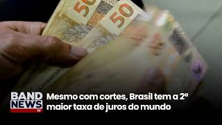 Mesmo com cortes, Brasil tem a 2ª maior taxa de juros do mundo | BandNews