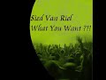 Sied Van Riel - What You Want? Sied Van Riel - What You Want?