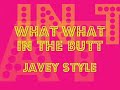 what what in the butt   javey style