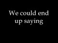 DISCLAIMER: I DO NOT OWN THIS MUSIC. THIS MUSIC IS OWNED BY NICKELBACK. Hope you enjoy this! This is my first lyric writing... Oh yeah... also, no chain mails and spams!!!!