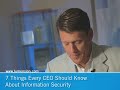 7 Things Every CEO Should Know About Information Security 7 Things Every CEO Should Know About Information Security