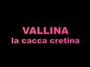 vallina la cacca cretina