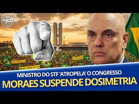 URGENTE: MORAES SUSPENDE LEI DA DOSIMETRIA E  ATROPELA CONGRESSO NACIONAL