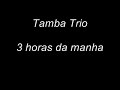 stereo http://youtube.com/watch?v=nztl3k0it7a&fmt=18

tamba trio
3 horas da manh�