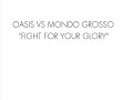 OASIS VS MONDO GROSSO FIGHT FOR YOUR GLORY