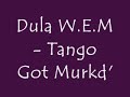 Dula W.E.M - Tango got Murkd\ Dula W.E.M - Tango got Murkd\