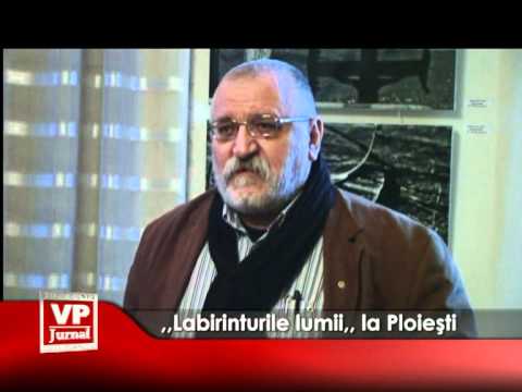 ,,Labirinturile lumii,, la Ploieşti