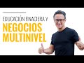 Educacion financiera y negocios multinivel