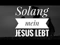 Solang mein Jesus lebt