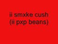 i smoke cush (i pop beans) i smoke cush (i pop beans)