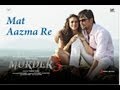 Mat Aazma Re - Murder 3 Full Song Video