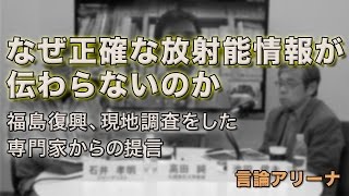 なぜ正確な放射能情報が伝わらないのか〜福島復興、現地調査をした専門家からの提言【言論アリーナ】高田 純、池田 信夫、石井 孝明