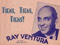 tiens, tiens, tiens! ray ventura et ses coll�giens, refrain chant� par coco aslan en fran�ais, enregistr� en argentine en septembre 1942, disque od�on.

ecoutez la version enregistr�e � paris pendant en d�cembre 1939 http://fr.youtube.com/watch?v=ogvtwiqy9ba