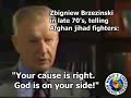 Zbigniew  Brzezinski to Jihadists: Your cause is right!