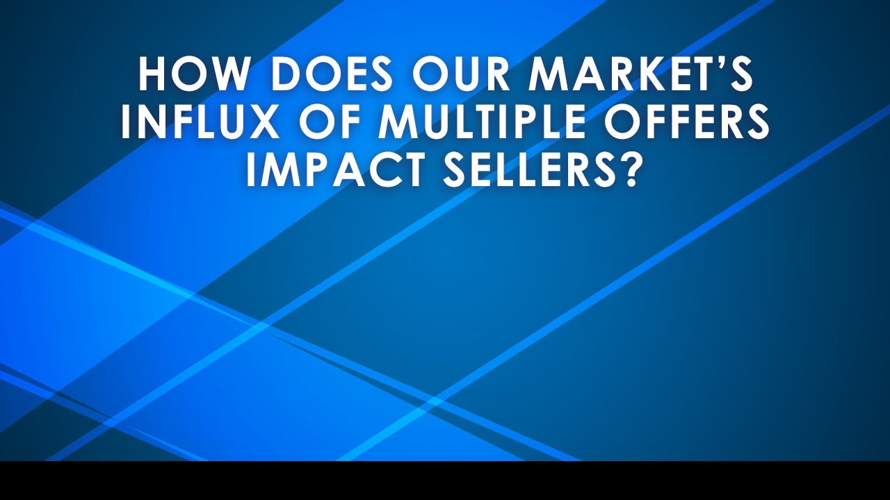 How Does Our Market’s Influx of Multiple Offers Impact Sellers?