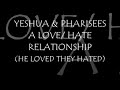 Yeshua V's The Pharisees a love/hate relationship