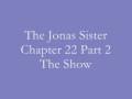 The Jonas Sister- Chapter 22 Part 2: The Show