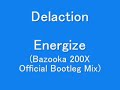 Delaction?Energize(Bazooka 200X Official Bootleg Mix)