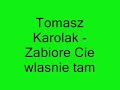 ToMasz karolak - Zabiore Cie Własnie Tam