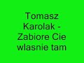 ToMasz karolak - Zabiore Cie Własnie Tam