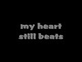 My heart still beats