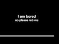 Reb me I'm bored! Reb me I'm bored!
