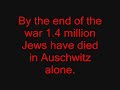 watch the first 30 seconds and you won't be able to turn it off before the end. must maximize. best high school auschwitz video ever



 hitler  auschwitz  ww2  world  war  nazi  nazis  jews  jeswish  medicalexperimentation  cruelty  death  massmurder  murder  world war 2 jewish gas chambers killing brutality exterminate extemination horror religion holocaust violence ruthlesness history camps fighting war unholy crusade history channel school graveminds skeleton brutal adolf hitler horror insane insanity wrong pearlharbor pearl harbor dead cemetary inhumanity unhuman medicalexperiments medical experiments skeleton dirt linedbodies lined bodies problem problems kristallnacht synagogue synagogues terror terrorizing terrorize men man the administative center theadministrativecenter birkenau exterminationcamp extermination camp monowitz laborcamp labor camp prison prisoners atrocities politics political pearl harbor trains gas train labor work gas showers gaurds officer officers guns watchmen noescape no escape genocide wrong inhumane insane not right terrible grave why no reason cover up lie lieing lies