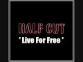 Half Cut - Live For Free