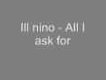 Ill nino - All I ask for