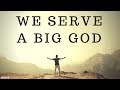 We Serve a BIG GOD | Nothing is Impossible We Serve a BIG GOD | Nothing is Impossible