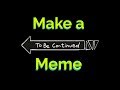 How to Do the to Be Continued Meme