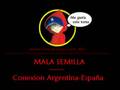 mala semilla - conexion argentina/españa