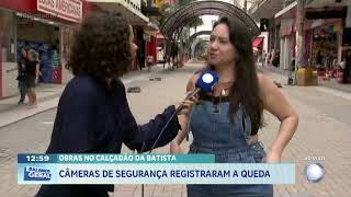 Obras no Calçadão Batista: câmeras de segurança registraram queda