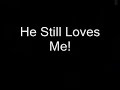 He Still Loves Me
