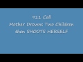 911 Call Mother Drowns Children Then Shoots Herself 911 Call Mother Drowns Children Then Shoots Herself