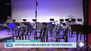 Hoje em Bauru! Espetáculo para as mães no Teatro Municipal