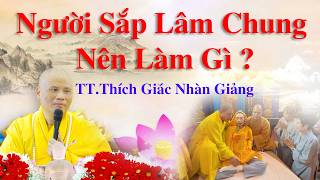 NGƯỜI SẮP LÂM CHUNG NÊN LÀM GÌ ? - TT.THÍCH GIÁC NHÀN GIẢNG