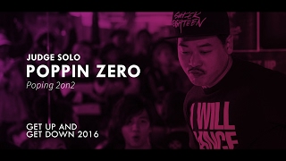 Poppin Zero – GET UP AND GET DOWN 2016 Popping 2on2 Judge Solo