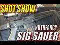Nutnfancy at SHOT Show: SIG SAUER