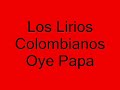 Los Lirios Colombianos(Oye Pap�)