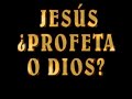 ¿Jesus profeta o dios?