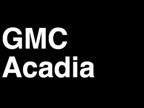 How to Pronounce GMC Acadia 2013 Denali Crossover SUV Offroad Review Fix Crash Test Drive Recall MPG