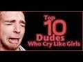 10 Dudes Who Cry Like Girls