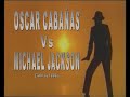 OSCAR CABAÑAS Vs MICHAEL JACKSON OSCAR CABAÑAS Vs MICHAEL JACKSON