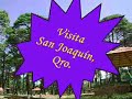 VISITA SAN JOAQUÍN, QUERÉTARO. DONDE EL PARAÍSO COMIENZA