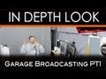 Garage Broadcasting PT1 | In Depth Look