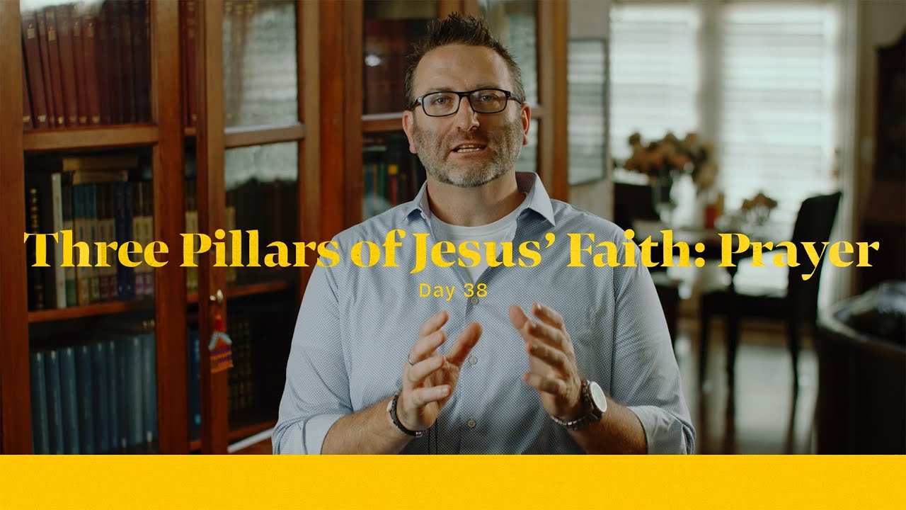 Life of Christ Day 38 Teaching | Three Pillars of Jesus' Faith: Prayer