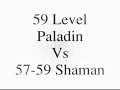 World of Warcraft--59 level Paladin Vs 57-59 Shaman!awesome!