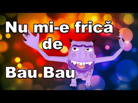 Nu mi e frica de Bau Bau - CanteceleCopii.ro