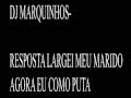 DJ MARQUINHOS - RESPOSTA LARGUEI MEU MARIDO AGORA COMO PUTA